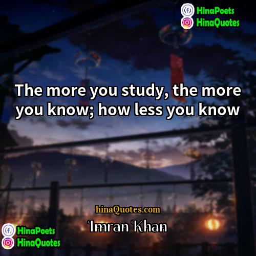 Imran Khan Quotes | The more you study, the more you